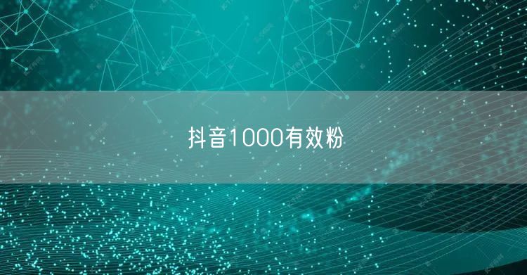 抖音1000有效粉