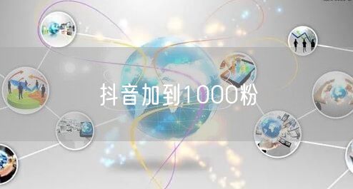 抖音加到1000粉