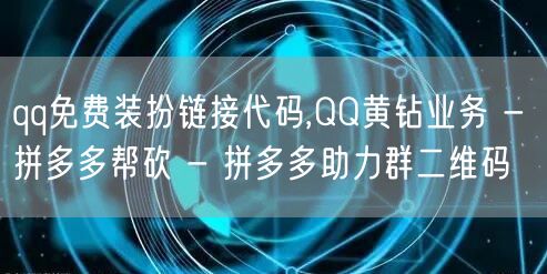 qq免费装扮链接代码,QQ黄钻业务 - 拼多多帮砍 - 拼多多助力群二维码