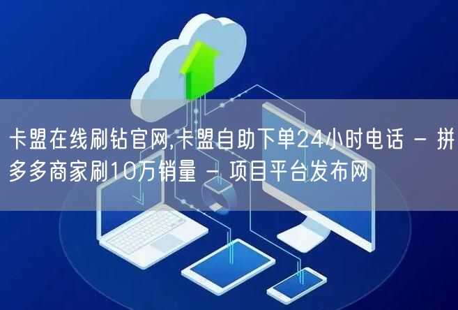 卡盟在线刷钻官网,卡盟自助下单24小时电话 - 拼多多商家刷10万销量 - 项目