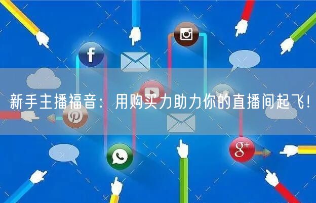 新手主播福音：用购买力助力你的直播间起飞！